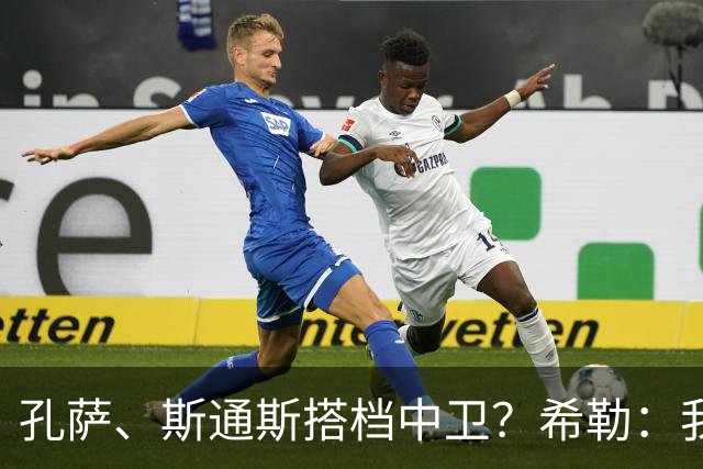 孔萨、斯通斯搭档中卫？希勒：我选择格伊和孔萨，斯通斯缺乏比赛