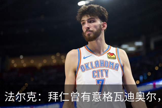 法尔克：拜仁曾有意格瓦迪奥尔，但目前引援重点是布朗和塞巴里